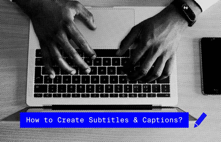 How to Create Your Subtitles and Closed Captions?